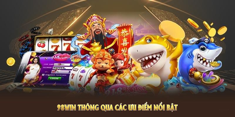 Giới thiệu 98WIN thông qua các ưu điểm nổi bật