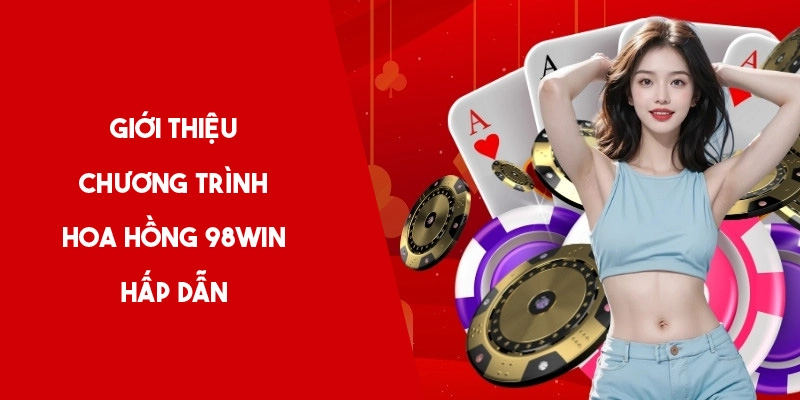 Giới thiệu chương trình hoa hồng 98WIN hấp dẫn 