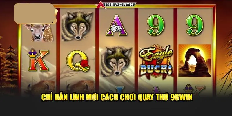 Các bước tiến hành quay thú 98WIN dễ dàng