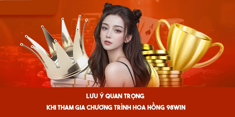 Lưu ý cho hội viên tham gia chương trình hoa hồng 98WIN 