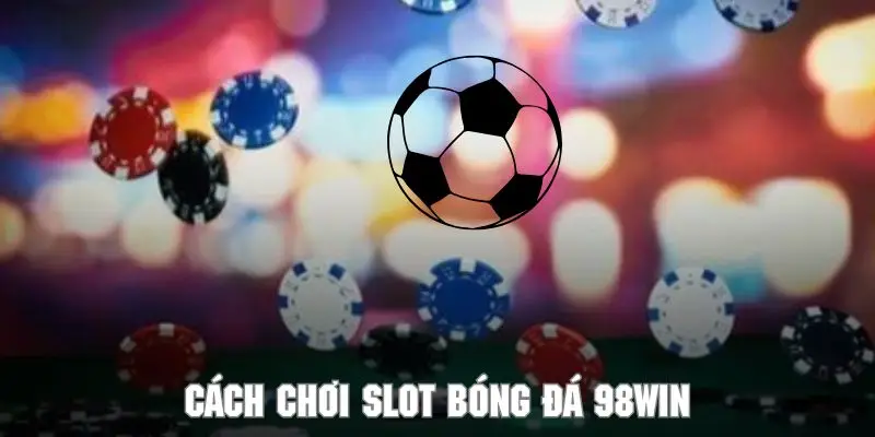 Hướng dẫn chơi bộ môn slot bóng đá để thú vị tại thương hiệu 98WIN