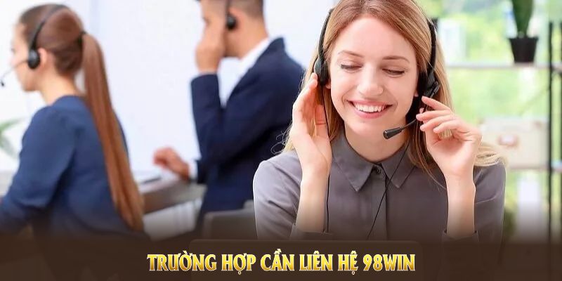 Những trường hợp cần liên hệ 98WIN ngay