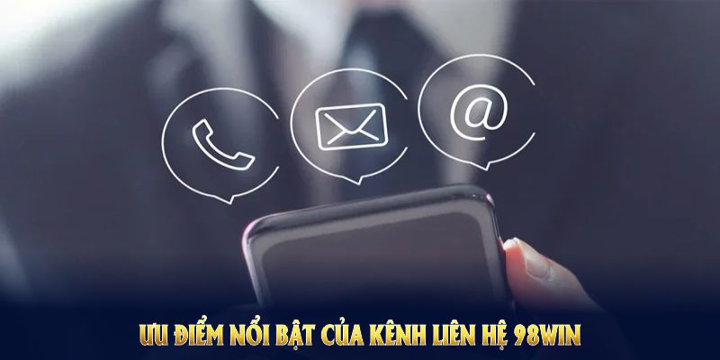 Khám phá nhiều ưu điểm nổi bật của kênh liên hệ 98WIN